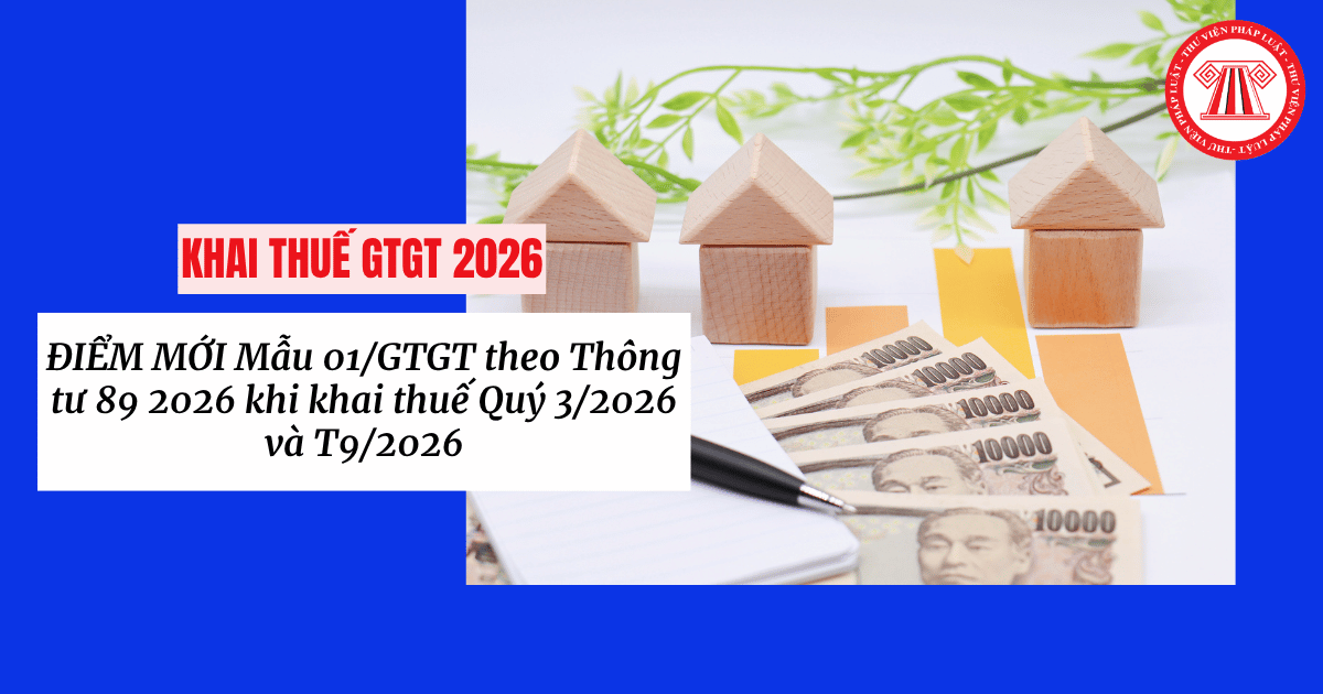 ĐIỂM MỚI Mẫu 01/GTGT theo Thông tư 89 2026 khi khai thuế Quý 3/2026 và T9/2026 mà người nộp thuế cần lưu ý