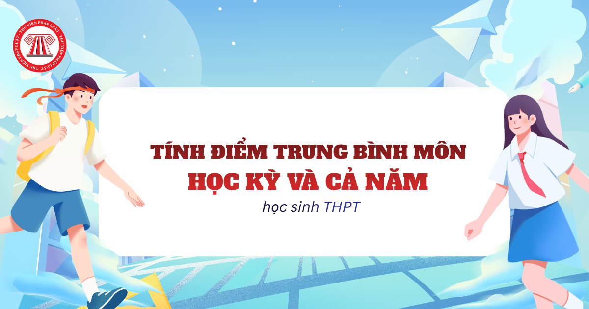 Cách tính điểm trung bình môn học kỳ và cả năm cho học sinh THPT theo chuẩn Bộ GDĐT mới nhất?