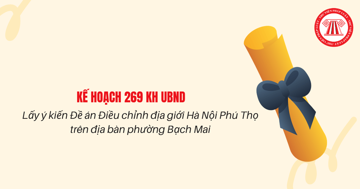 Kế hoạch 269 KH UBND lấy ý kiến Đề án Điều chỉnh địa giới Hà Nội Phú Thọ trên địa bàn phường Bạch Mai chi tiết thế nào?