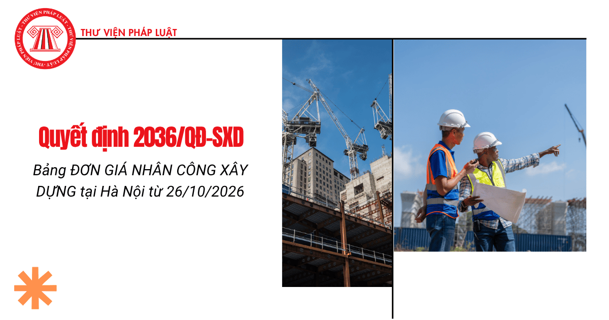 Bảng ĐƠN GIÁ NHÂN CÔNG XÂY DỰNG tại Hà Nội từ 26/10/2026 theo Quyết định 2036 QĐ SXD thế nào?