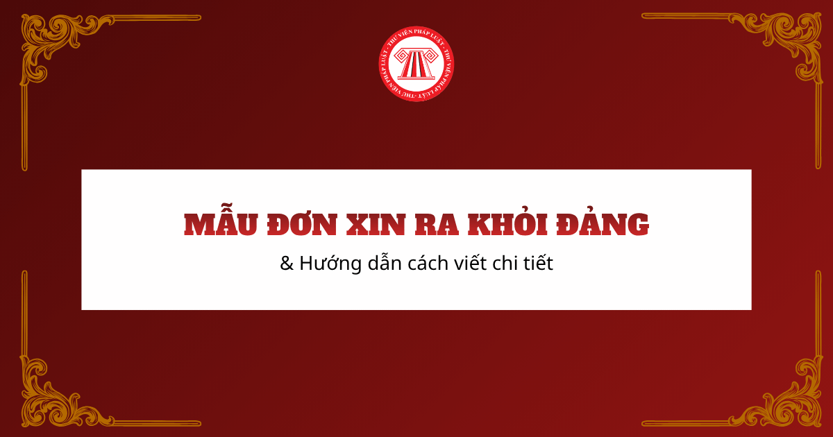 Tải Mẫu đơn xin ra khỏi Đảng mới nhất năm 2026 và hướng dẫn cách viết chi tiết cho Đảng viên?
