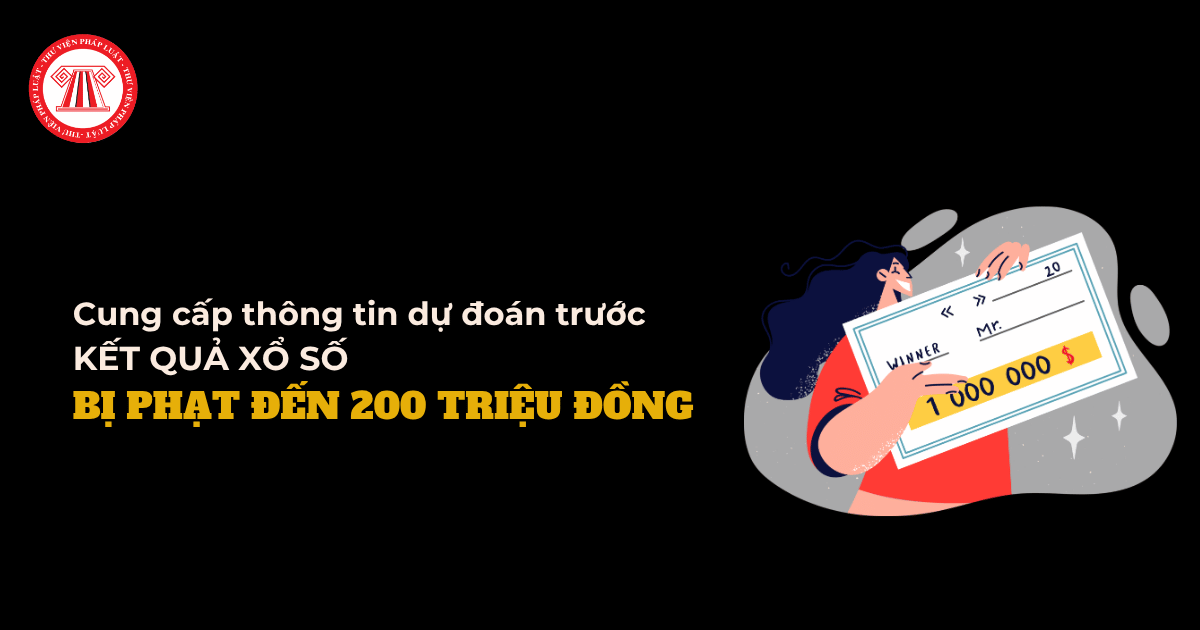 Cung cấp thông tin dự đoán trước kết quả xổ số bị phạt đến 200 triệu đồng theo Nghị định 389 2026 NĐ CP đúng không?