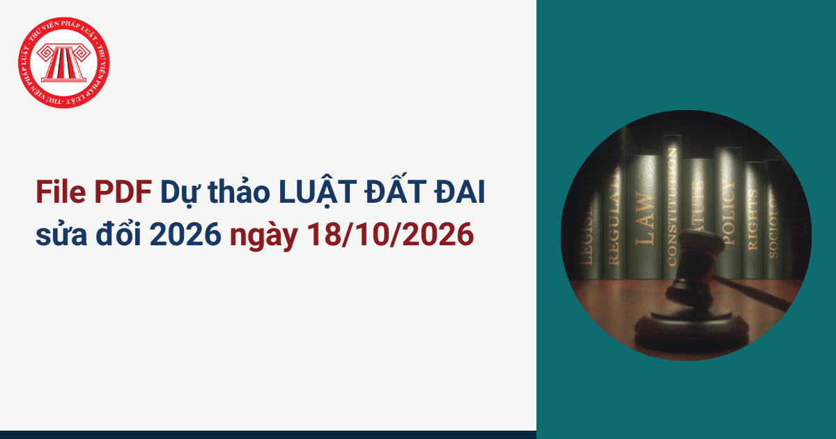 File PDF Dự thảo LUẬT ĐẤT ĐAI sửa đổi 2026 ngày 18/10/2026? Nội dung Dự thảo Luật Đất đai 2026 gồm những gì?
