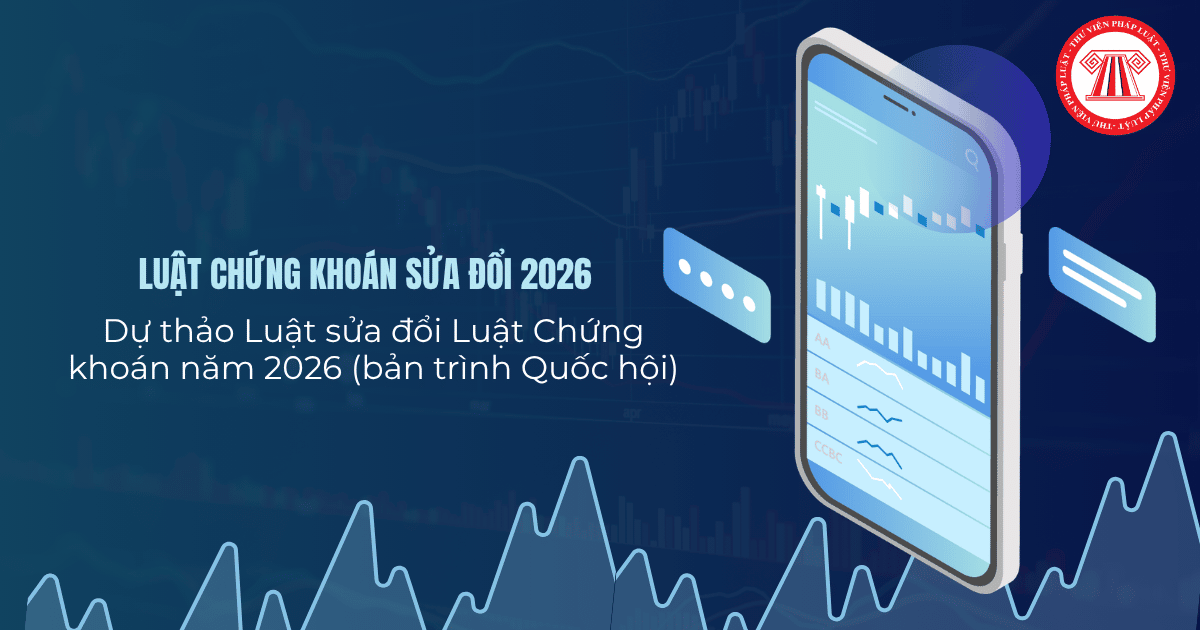 Dự thảo Luật sửa đổi Luật Chứng khoán năm 2026 (bản trình Quốc hội) quy định thế nào?