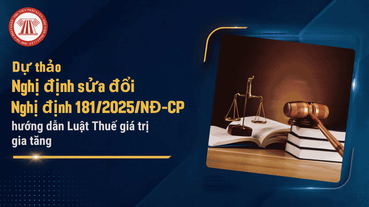 Dự thảo Nghị định sửa đổi Nghị định 181/2025/NĐ-CP hướng dẫn Luật Thuế giá trị gia tăng chi tiết thế nào?