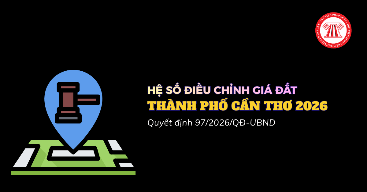 Hệ số điều chỉnh giá đất Cần Thơ 2026 theo Quyết định 97/2026/QĐ-UBND chi tiết thế nào?