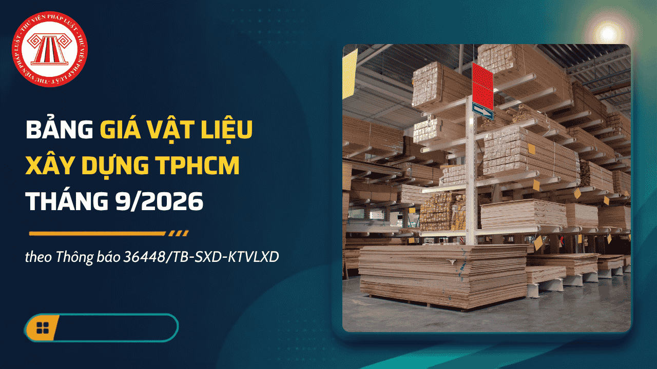 Bảng giá vật liệu xây dựng TPHCM tháng 9/2026 theo Thông báo 36448/TB-SXD-KTVLXD chi tiết thế nào? Tải về Phụ lục Thông báo 36448?