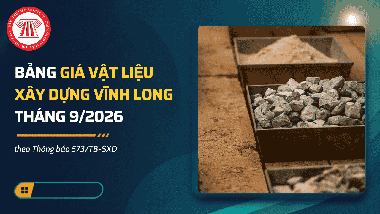 Bảng giá vật liệu xây dựng Vĩnh Long tháng 9/2026 theo Thông báo 573/TB-SXD chi tiết thế nào? 