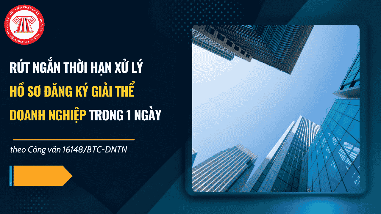 Công văn 16148/BTC-DNTN rút ngắn thời hạn xử lý hồ sơ đăng ký giải thể doanh nghiệp chi tiết thế nào?
