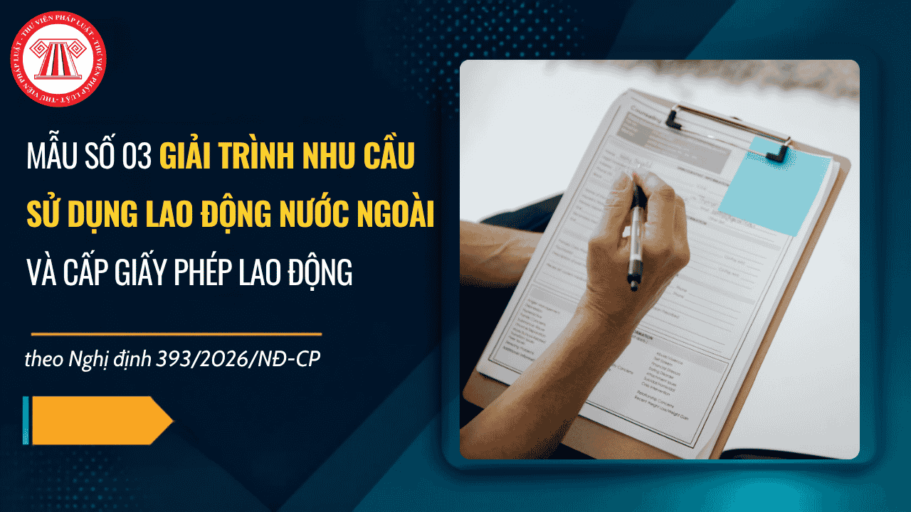 Mẫu số 03 giải trình nhu cầu sử dụng lao động nước ngoài và cấp giấy phép lao động theo Nghị định 393 2026 NĐ CP có dạng ra sao?
