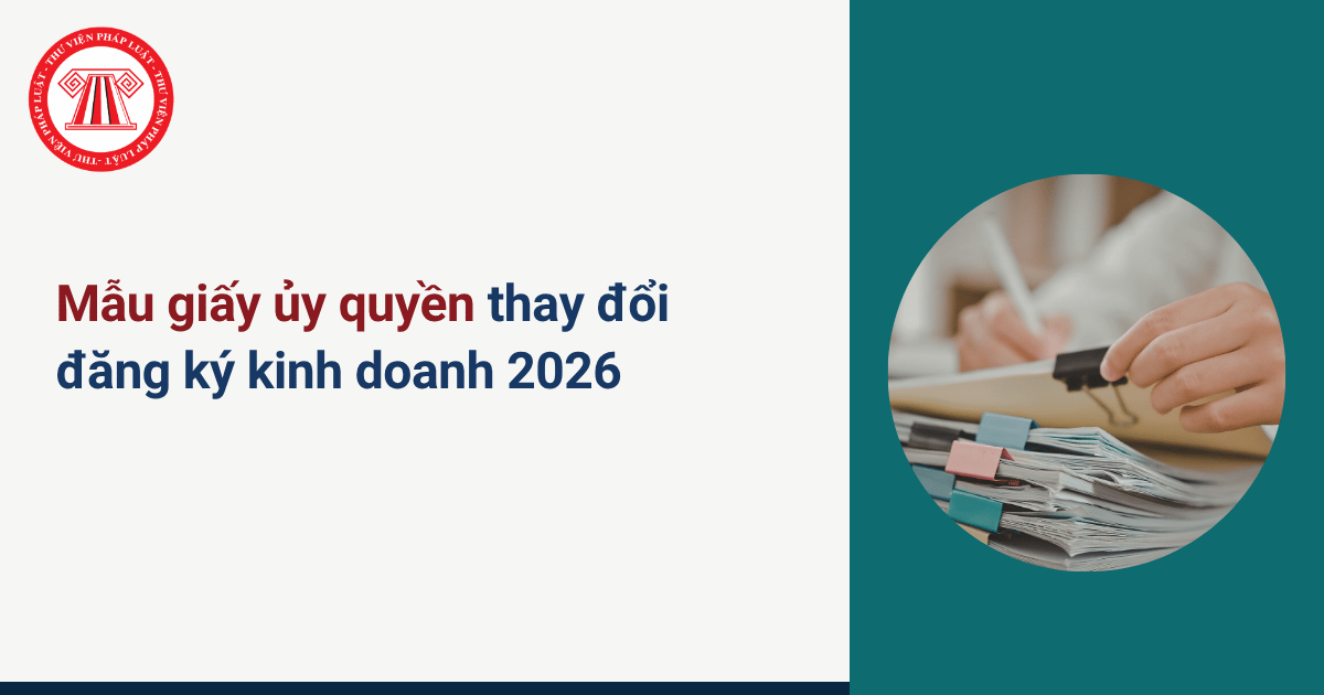 Mẫu giấy ủy quyền thay đổi đăng ký kinh doanh 2026? Tải về giấy ủy quyền thay đổi thông tin về chủ sở hữu hưởng lợi của doanh nghiệp?
