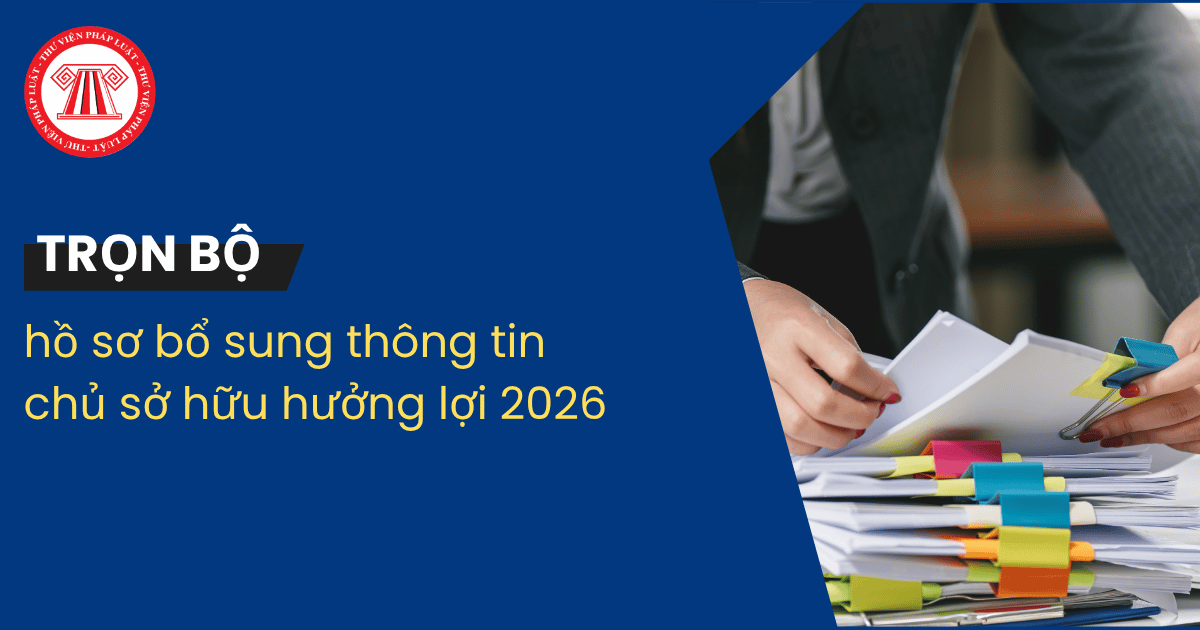 TRỌN BỘ hồ sơ bổ sung thông tin chủ sở hữu hưởng lợi 2026? Tải về mẫu kê khai chủ sở hữu hưởng lợi của doanh nghiệp?