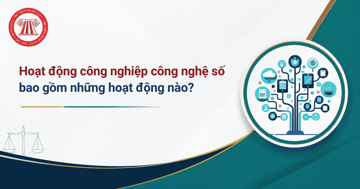 Theo Điều 13 Luật Công nghiệp công nghệ số, hoạt động công nghiệp công nghệ số bao gồm những hoạt động nào?