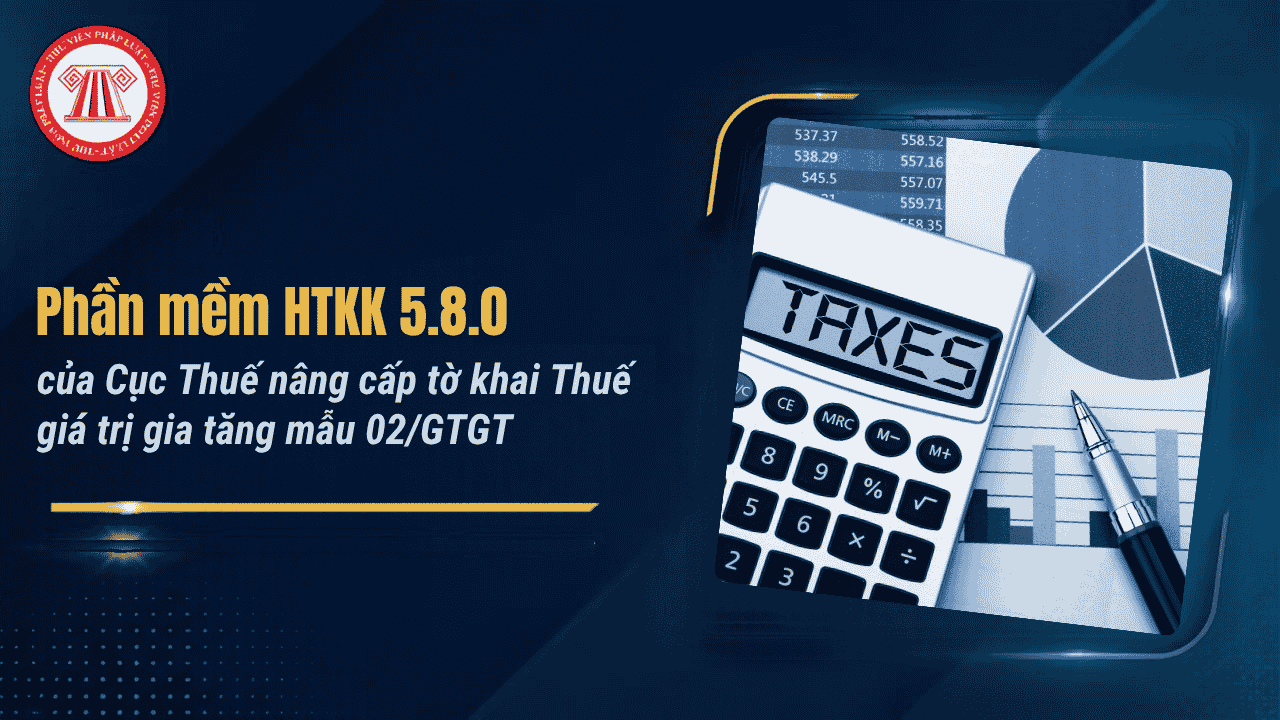 Tải về phần mềm HTKK 5.8.0 của Cục Thuế nâng cấp tờ khai Thuế giá trị gia tăng mẫu 02/GTGT TT80 2021? Nội dung nâng cấp HTKK 5.8.0 chi tiết?