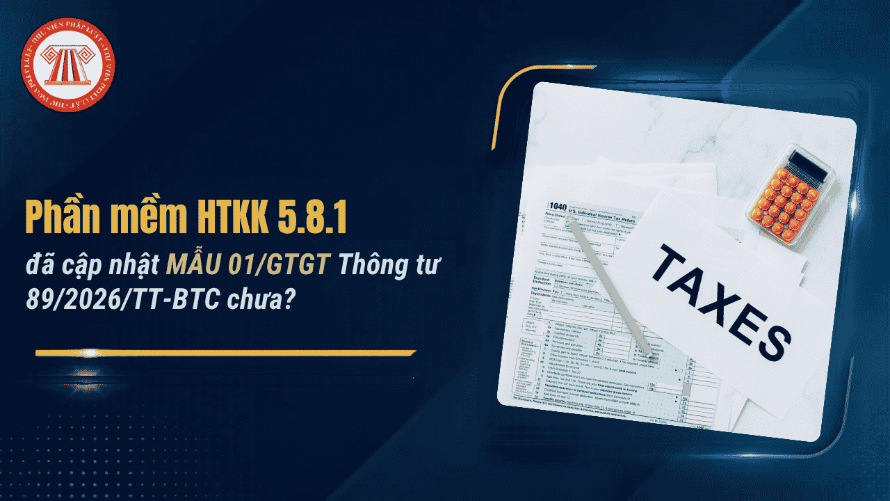Phần mềm HTKK 5 8 1 đã cập nhật MẪU 01/GTGT Thông tư 89/2026/TT-BTC chưa? Tải về phần mềm HTKK 5 8 1?