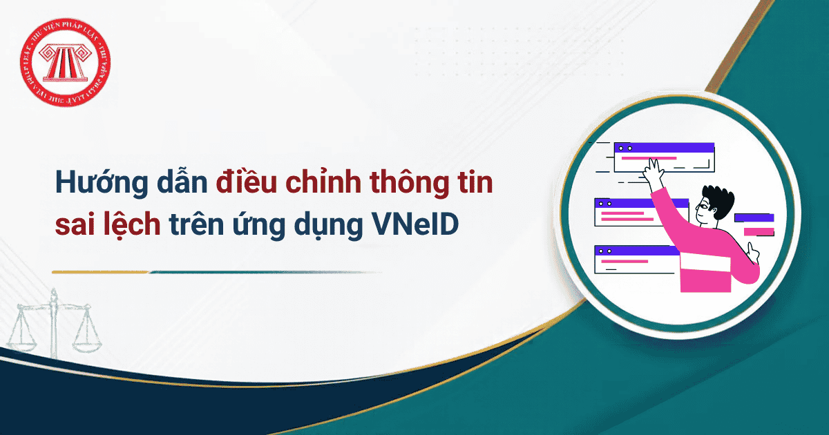 Hướng dẫn điều chỉnh thông tin sai lệch trên ứng dụng VNeID chi tiết? Cách điều chỉnh thông tin trong Cơ sở dữ liệu quốc gia về dân cư?