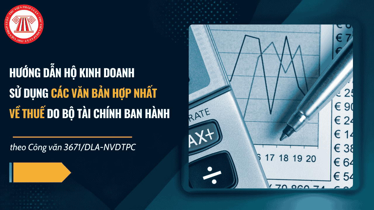 Hướng dẫn hộ kinh doanh sử dụng các Văn bản hợp nhất về do Bộ Tài chính ban hành theo Công văn 3671/DLA-NVDTPC chi tiết thế nào?