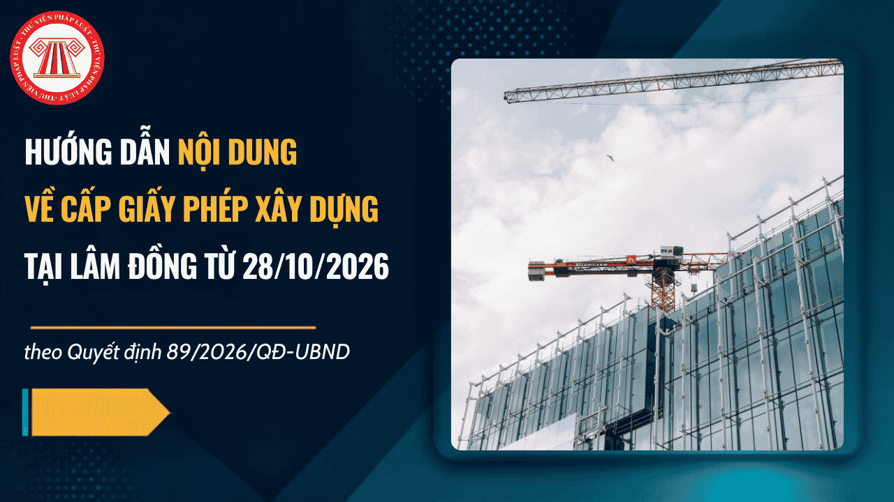 Hướng dẫn nội dung về cấp giấy phép xây dựng tại Lâm Đồng từ 28/10/2026 theo Quyết định 89/2026/QĐ-UBND chi tiết thế nào?