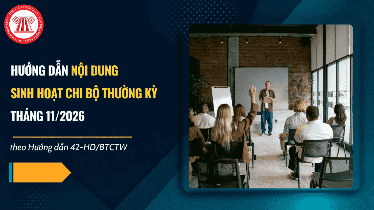 Hướng dẫn nội dung SINH HOẠT CHI BỘ THƯỜNG KỲ tháng 11 2026 chi tiết? Sinh hoạt chi bộ hàng tháng tổ chức vào ngày nào?