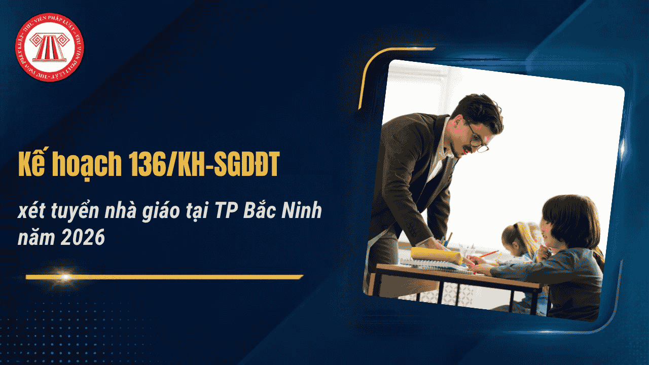 Kế hoạch 136/KH-SGDĐT xét tuyển nhà giáo tại TP Bắc Ninh năm 2026 chi tiết ra sao?