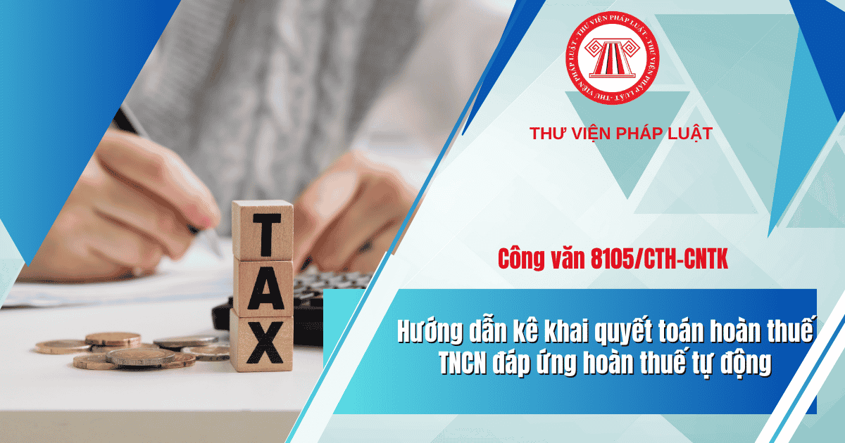Hướng dẫn kê khai quyết toán hoàn thuế TNCN tự động theo Công văn 8105 thế nào?