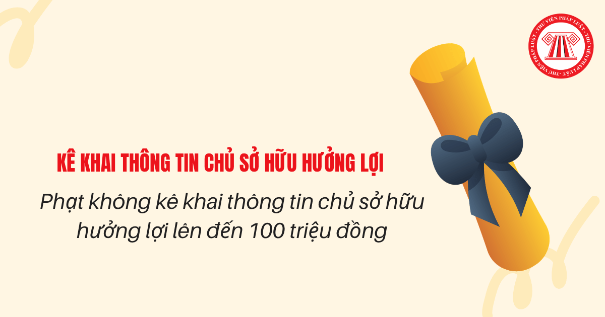 Phạt không kê khai thông tin chủ sở hữu hưởng lợi lên đến 100 triệu đồng đúng không?
