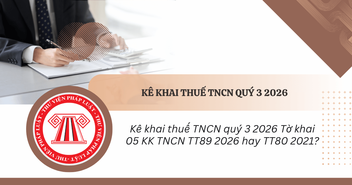 Kê khai thuế TNCN quý 3 2026 Tờ khai 05 KK TNCN TT89 2026 hay TT80 2021?