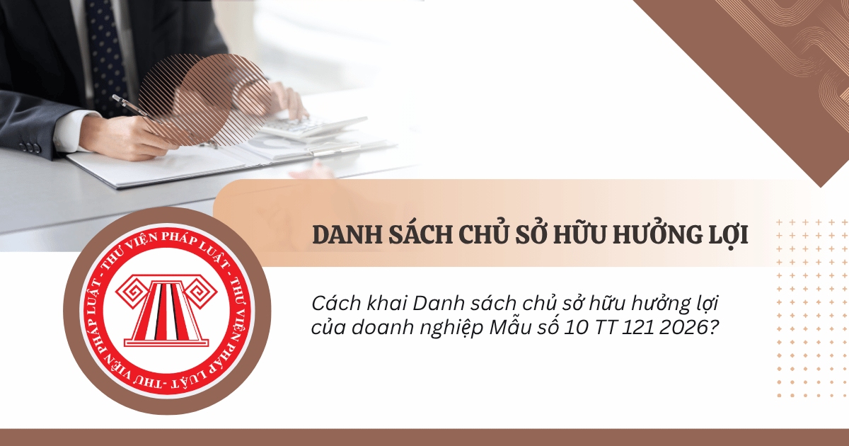 Cách khai Danh sách chủ sở hữu hưởng lợi của doanh nghiệp Mẫu số 10 TT 121 2026?