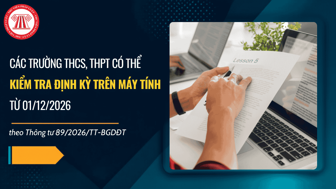 Các trường THCS THPT có thể kiểm tra định kỳ trên máy tính từ 01/12/2026 theo Thông tư 89 2026 TT BGDĐT chi tiết thế nào?