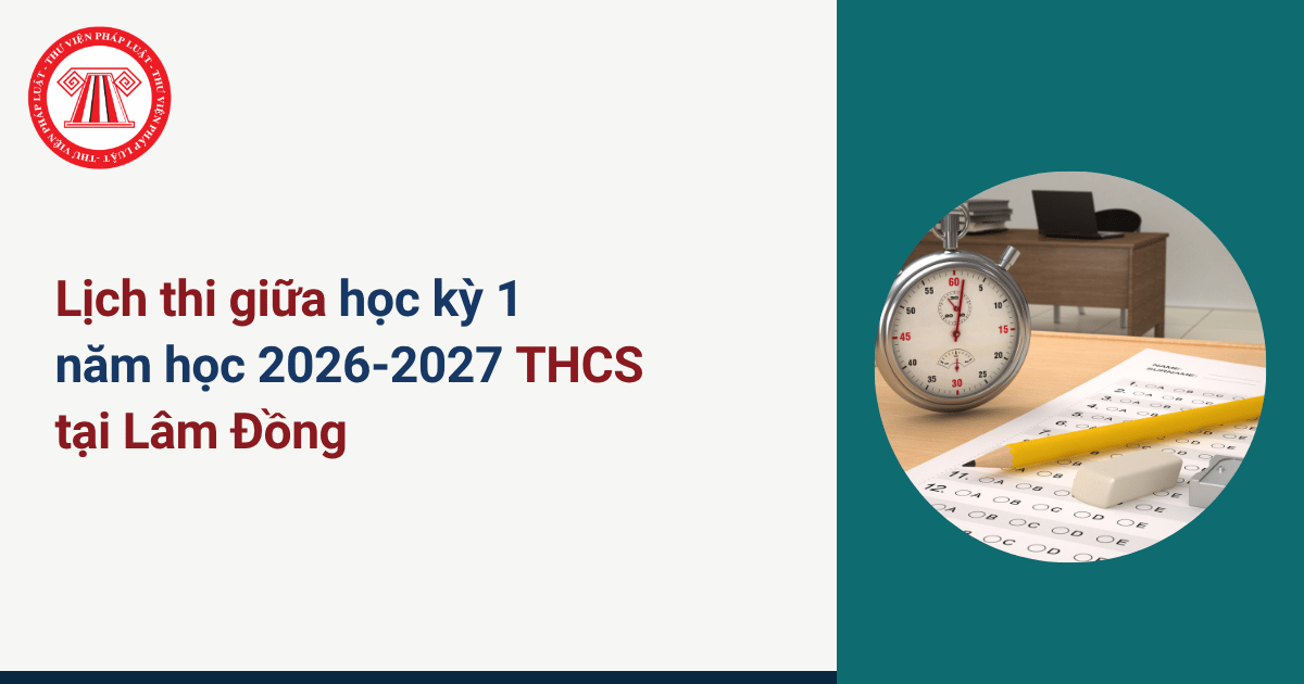 Lịch giữa học kỳ 1 năm học 2026 2027 tại Lâm Đồng là khi nào? Kế hoạch tổ chức kiểm tra giữa học kỳ 1 năm 2026 tại Lâm Đồng?