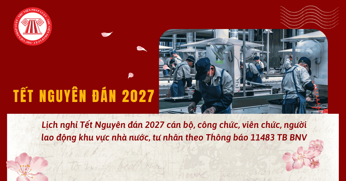 Lịch nghỉ Tết Nguyên đán 2027? Tết Âm lịch 2027 nghỉ mấy ngày theo Thông báo 11483 TB BNV?