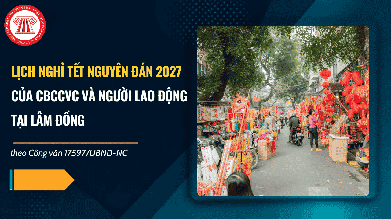 Lịch nghỉ Tết Nguyên đán 2027 của CBCCVC và người lao động tại Lâm Đồng theo Công văn 17597/UBND-NC chi tiết thế nào? 