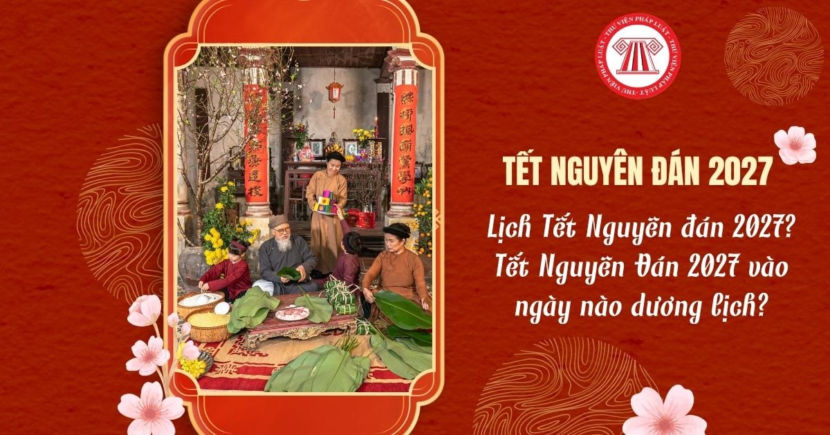 Lịch Tết Nguyên đán 2027? Tết Nguyên Đán 2027 vào ngày nào dương lịch?
