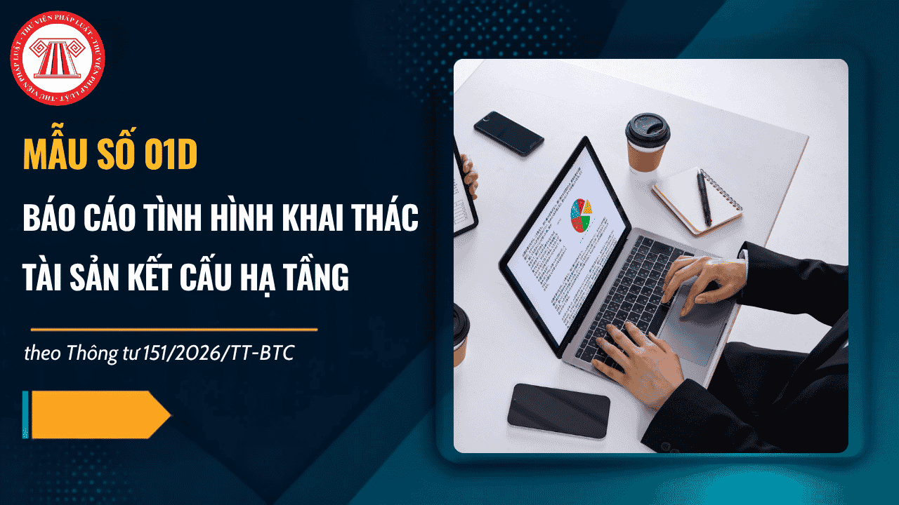 Mẫu số 01D Báo cáo tình hình khai thác tài sản kết cấu hạ tầng theo Thông tư 151/2026/TT-BTC có dạng ra sao?