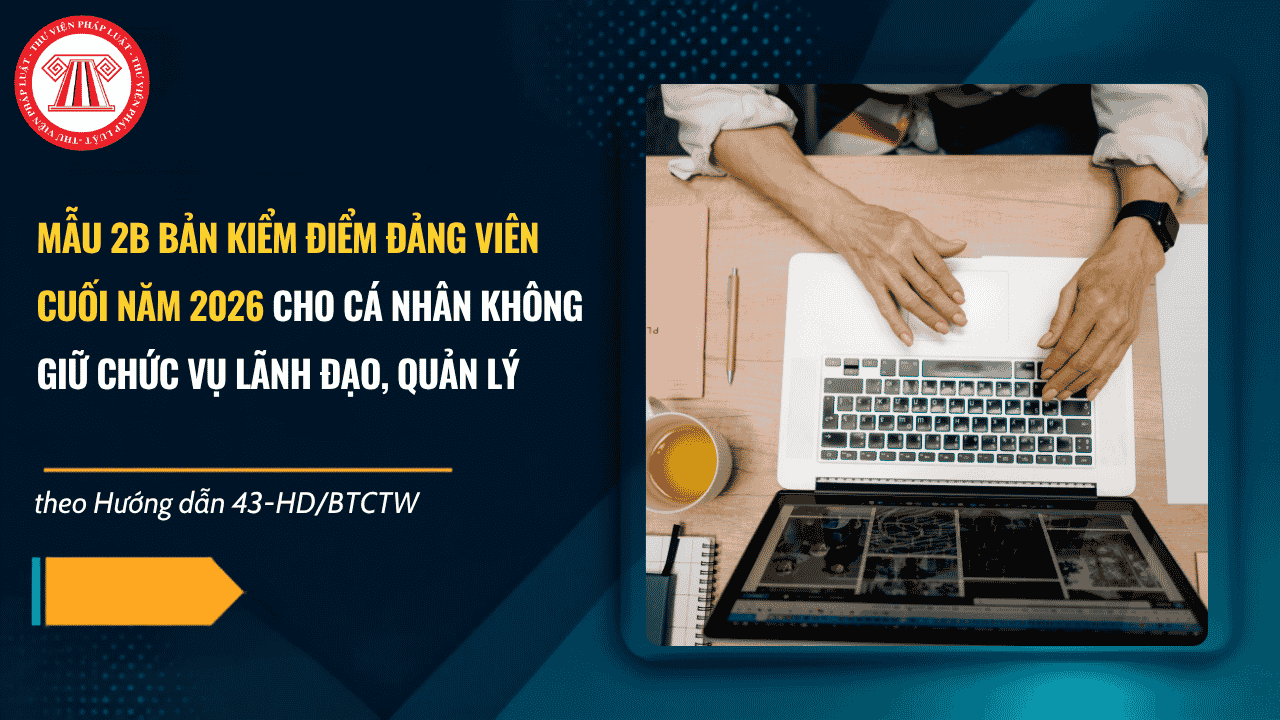 Mẫu 2B bản kiểm điểm đảng viên cuối năm 2026 cho cá nhân không giữ chức vụ lãnh đạo, quản lý theo Hướng dẫn 43 có dạng ra sao?