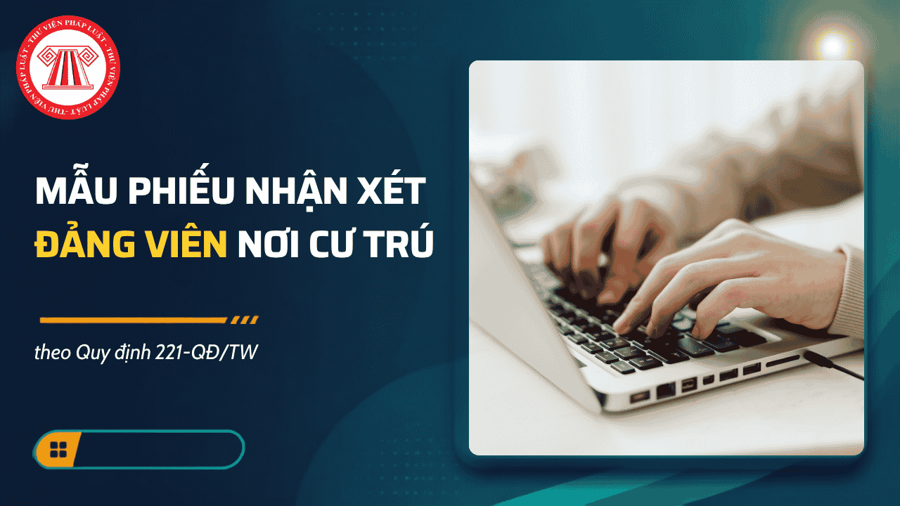MẪU Phiếu nhận xét đảng viên nơi cư trú 2026? Tải về phiếu nhận xét đảng viên nơi cư trú theo Quy định 221-QĐ/TW?
