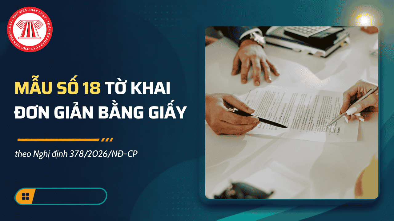 Mẫu số 18 Tờ khai đơn giản bằng giấy theo Nghị định 378/2026/NĐ-CP có dạng ra sao?