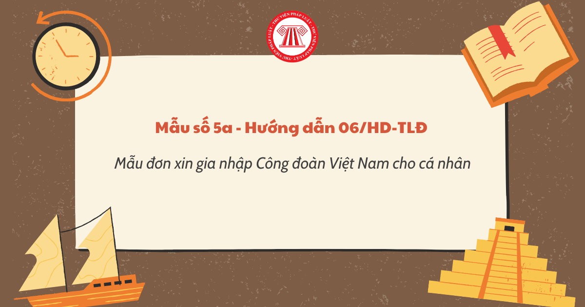 Mẫu số 5a Mẫu đơn xin gia nhập Công đoàn Việt Nam cho cá nhân theo Hướng dẫn 06 HD TLĐ? Tải file?