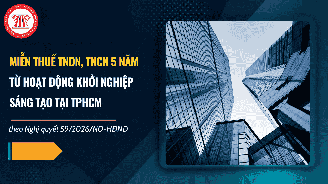 Miễn thuế TNDN, TNCN 5 năm từ hoạt động khởi nghiệp sáng tạo tại TPHCM theo Nghị quyết 59 2026 chi tiết thế nào?
