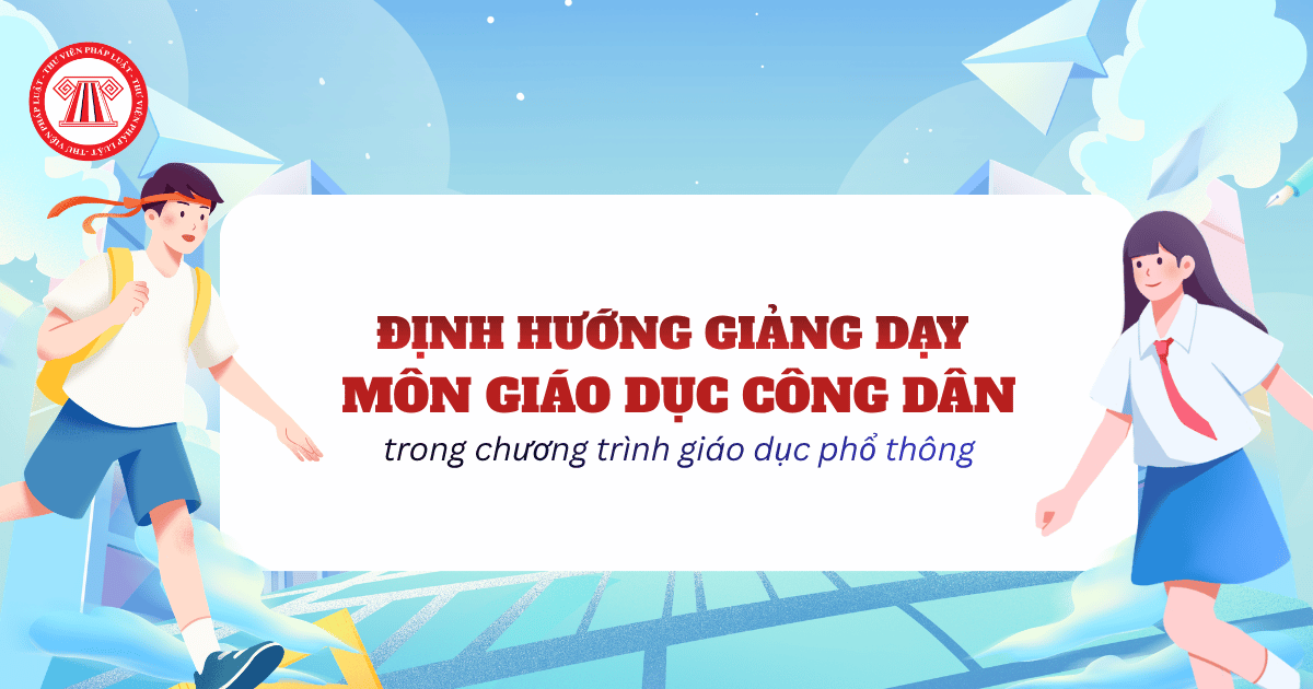 Định hướng giảng dạy môn giáo dục công dân trong chương trình giáo dục phổ thông được quy định ra sao?