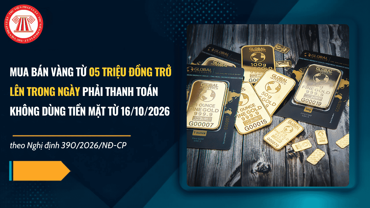 Mua bán vàng từ 05 triệu hay 20 triệu trở lên trong ngày phải thanh toán không dùng tiền mặt từ 16/10/2026?