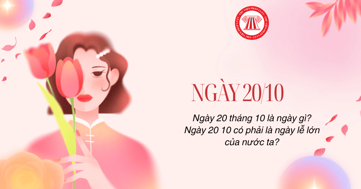 Ngày 20 tháng 10 là ngày gì? Ngày 20 10 có phải là ngày lễ lớn của nước ta?