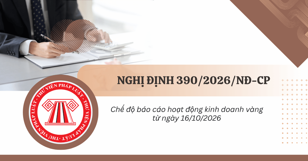 Nghị định 390 2026: Chế độ báo cáo hoạt động kinh doanh vàng từ 16/10/2026 ra sao?
