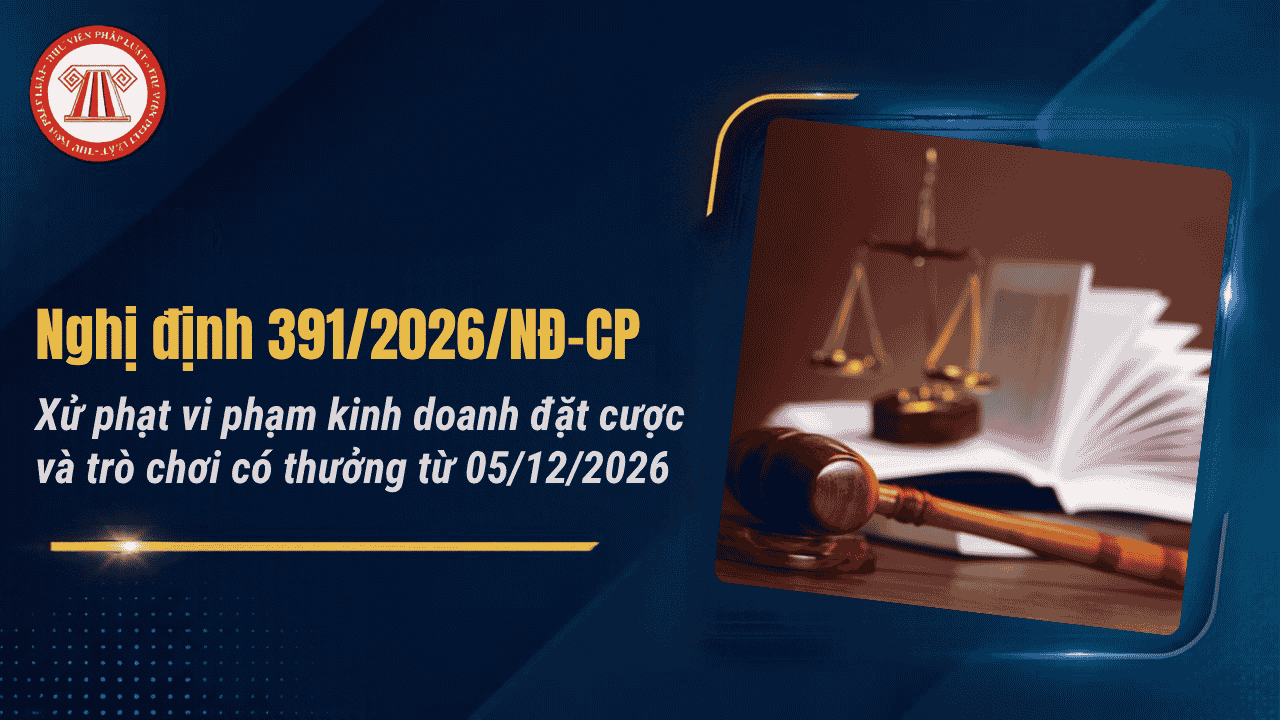 Nghị định 391/2026/NĐ-CP quy định xử phạt vi phạm hành chính trong lĩnh vực kinh doanh đặt cược và trò chơi có thưởng
