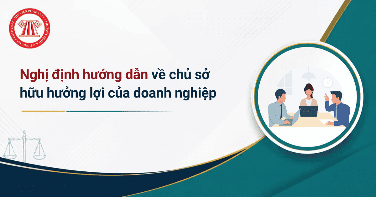 Nghị định hướng dẫn về chủ sở hữu hưởng lợi của doanh nghiệp? Tổng hợp văn bản hướng dẫn về chủ sở hữu hưởng lợi của doanh nghiệp 2026?