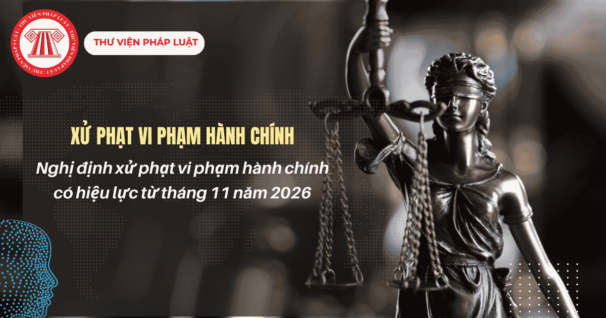 Nghị định xử phạt vi phạm hành chính có hiệu lực từ tháng 11 năm 2026