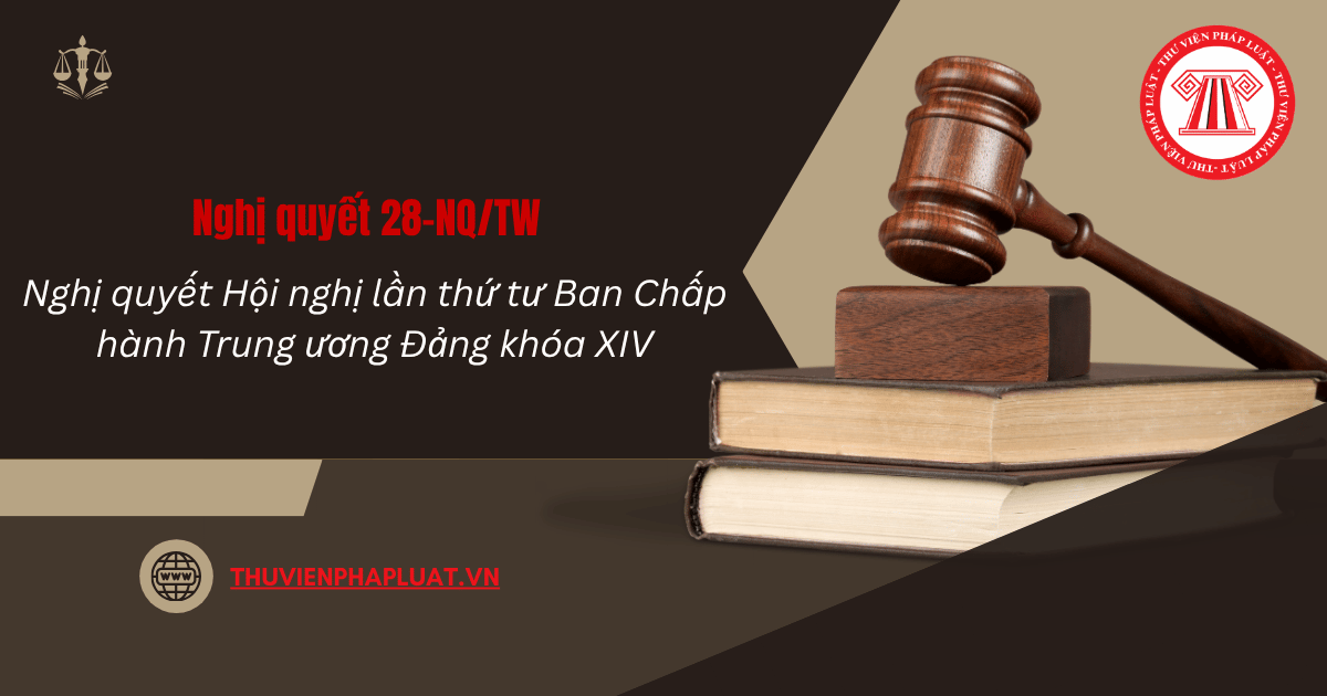 Nghị quyết 28 NQ TW Nghị quyết Hội nghị lần thứ tư Ban Chấp hành Trung ương Đảng khóa XIV như thế nào?
