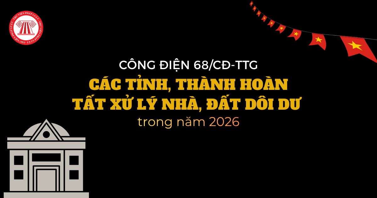 Công điện 68/CĐ-TTg: Các tỉnh thành phải hoàn tất xử lý nhà đất dôi dư trong năm 2026 đúng không?