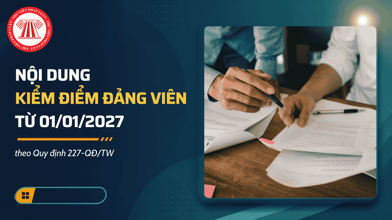 Nội dung kiểm điểm đảng viên từ 01/01/2027 theo Quy định 366-QĐ/TW gồm những gì?