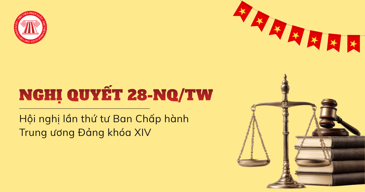 Nghị quyết 28-NQ/TW thông qua nội dung văn kiện nào tại Hội nghị lần thứ tư Ban Chấp hành Trung ương Đảng khóa XIV?
